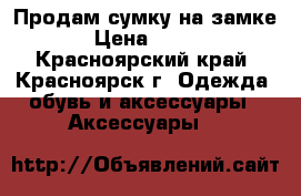 Продам сумку на замке › Цена ­ 500 - Красноярский край, Красноярск г. Одежда, обувь и аксессуары » Аксессуары   